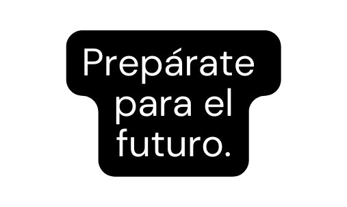 Prepárate para el futuro